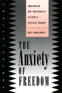 Uday Singh Mehta — The Anxiety of Freedom: Imagination and Individuality in Locke's Political Thought