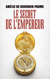 Amélie de Bourbon-Parme [Bourbon-Parme, Amélie de] — Le secret de l'empereur