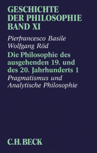 Basile, Pierfrancesco & Röd, Wolfgang — Die Philosophie des ausgehenden 19. und 20. Jahrhunderts 1: Pragmatismus und Analytische Philosophie