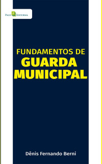 Dnis Fernando Berni; — Fundamentos de Guarda Municipal