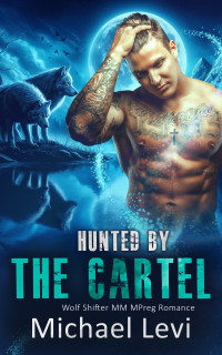Michael Levi — Hunted by the Cartel: Wolf Shifter MM MPreg Romance
