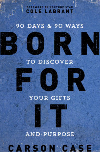 Carson Case — Born For It: 90 Days & 90 Ways to Discover Your Gifts and Purpose