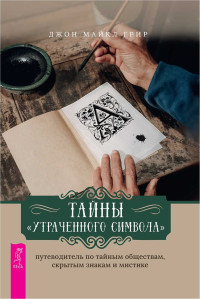 Джон Майкл Грир — Тайны «Утраченного символа» путеводитель по тайным обществам, скрытым знакам и мистике