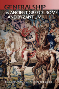 Shaun Tougher;Richard Evans; — Military Leadership From Ancient Greece to Byzantium: The Art of Generalship