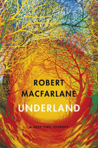 Robert Macfarlane — Underland: A Deep Time Journey