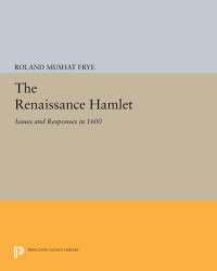 Roland Mushat Frye — The Renaissance Hamlet: Issues and Responses in 1600