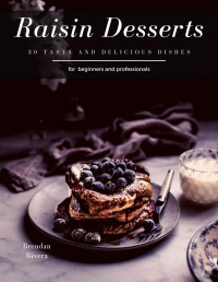 Brendan Rivera [Rivera, Brendan] — Raisin Desserts: 30 tasty and delicious dishes