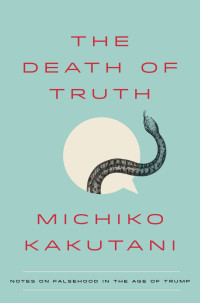 Michiko Kakutani — The Death of Truth