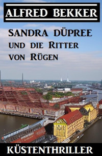 Alfred Bekker — Sandra Düpree und die Ritter von Rügen: Küstenthriller
