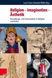 Wilke, Annette & Traut, Lucia — Religion · Imagination - Ästhetik · Vorstellungs- und Sinneswelten in Religion und Kultur