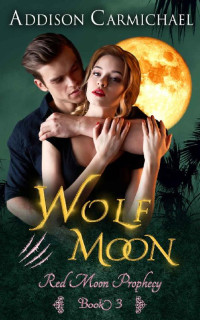 Addison Carmichael [Carmichael, Addison] — Wolf Moon (Red Moon Prophecy #3)