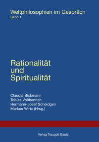 Hrsg. Claudia Bickmann, Tobias Voßhenrich, Hermann-Josef Scheidgen, Markus Wirtz — Rationalität und Spiritualität - Weltphilosophien im Gespräch Band 1