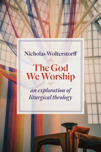 Nicholas Wolterstorff — The God We Worship