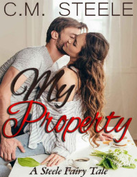 C.M. Steele [Steele, C.M.] — My Property: A Steele Fairy Tale