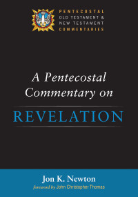 Jon K. Newton; — A Pentecostal Commentary on Revelation