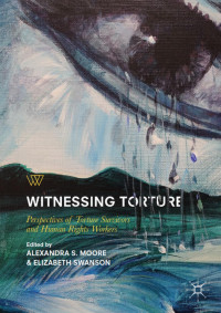 Alexandra S. Moore & Elizabeth Swanson — Witnessing Torture