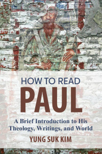 Yung Suk Kim — How to Read Paul: A Brief Introduction to His Theology, Writings, and World