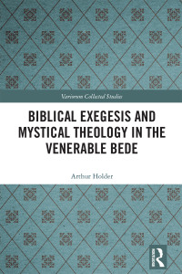 Arthur Holder — Biblical Exegesis and Mystical Theology in the Venerable Bede