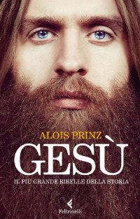 Alois Prinz — Gesù: Il più grande ribelle della Storia