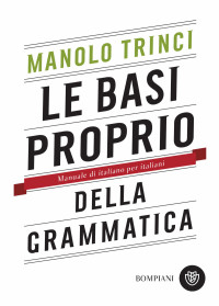 Trinci, Manolo — Le basi proprio della grammatica: Manuale di italiano per italiani (Italian Edition)