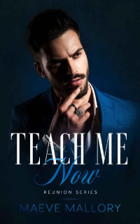 Maeve Mallory — Teach Me Now: A Brother's Best Friend Novella (Reunion Series)