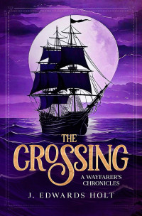 J. Edwards Holt — The Crossing: A Wayfarer's Chronicles