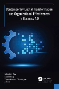 Nilanjan Ray, Sudin Bag, Tapas Kumar Chatterjee — Contemporary Digital Transformation and Organizational Effectiveness in Business 4.0 First Edition