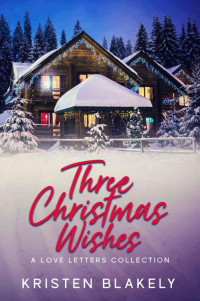 Kristen Blakely [Blakely, Kristen] — Three Christmas Wishes: A Love Letters Collection