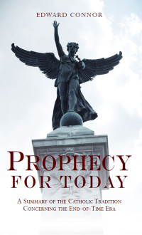 Edward Connor — Prophecy For Today: A Summary of the Catholic Tradition Concerning the End-of-Time Era