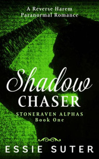 Essie Suter — Shadow Chaser: A Reverse Harem Paranormal Romance (Stoneraven Alphas Book 1)