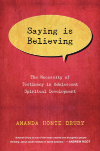 Drury & Amanda Hontz — Saying Is Believing: The Necessity of Testimony in Adolescent Spiritual Development