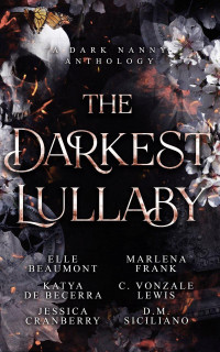 Elle Beaumont & Katya De Becerra & Jessica Cranberry & Marlena Frank & C. Vonzale Lewis & D.M. Siciliano — The Darkest Lullaby