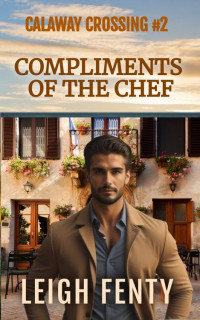 Leigh Fenty — Compliments Of The Chef: Calaway Crossing Book 2