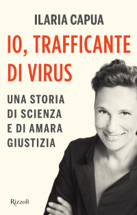 Ilaria Capua — Io, trafficante di virus