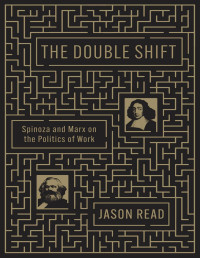 Jason Read — The Double Shift: Spinoza and Marx on the Politics of Work