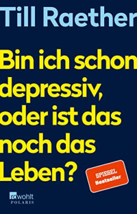 Till Raether — Bin ich schon depressiv, oder ist das noch das Leben?