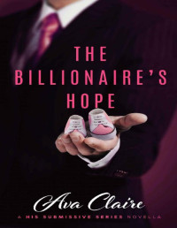 Ava Claire [Claire, Ava] — The Billionaire's Hope (A His Submissive Series Novella)