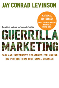 Jay Conrad Levinson, Jeannie Levinson, Amy Levinson — Guerrilla Marketing, 4th Edition: Easy and Inexpensive Strategies for Making Big Profits from Your Small Business