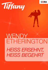Wendy Etherington [Etherington, Wendy] — Heiss ersehnt, heiss begehrt