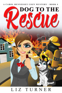 Liz Turner — Dog to the Rescue (Carol Hennessey Cozy Mystery 4)