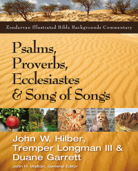 John Hilber & Tremper Longman III & Duane Garrett — Psalms, Proverbs, Ecclesiastes, and Song of Songs (Zondervan Illustrated Bible Backgrounds Commentary)