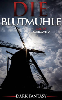 Barkawitz, Martin [Barkawitz, Martin] — Die Blutmühle