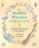 Cerridwen Greenleaf — The Modern Wiccan's Guide to Living: With Witchy Rituals and Spells for Love, Luck, Wellness, and Prosperity