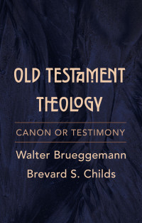 Walter Brueggemann;Brevard S. Childs; & Brevard S. Childs — Old Testament Theology: Canon or Testimony