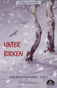 Philipp Schmidt [Schmidt, Philipp] — Unter Birken: Der Traumermittler - Fall 1 (German Edition)