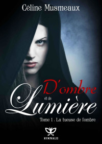 Musmeaux, Céline — D’ombre et de Lumière: 1 - La tueuse de l’ombre