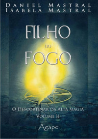 Daniel Mastral, Isabela Mastral — Filho do fogo: o descortinar da alta magia