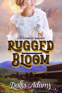 Dallis Adams — Rugged Bloom (Silverberry Romances #1)