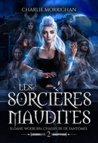 Charlie Morrighan — Sloane Woeburn, chasseuse de fantômes T2 - Les sorcières maudites (French Edition)