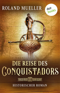 Roland Mueller — Die Reise des Conquistadors